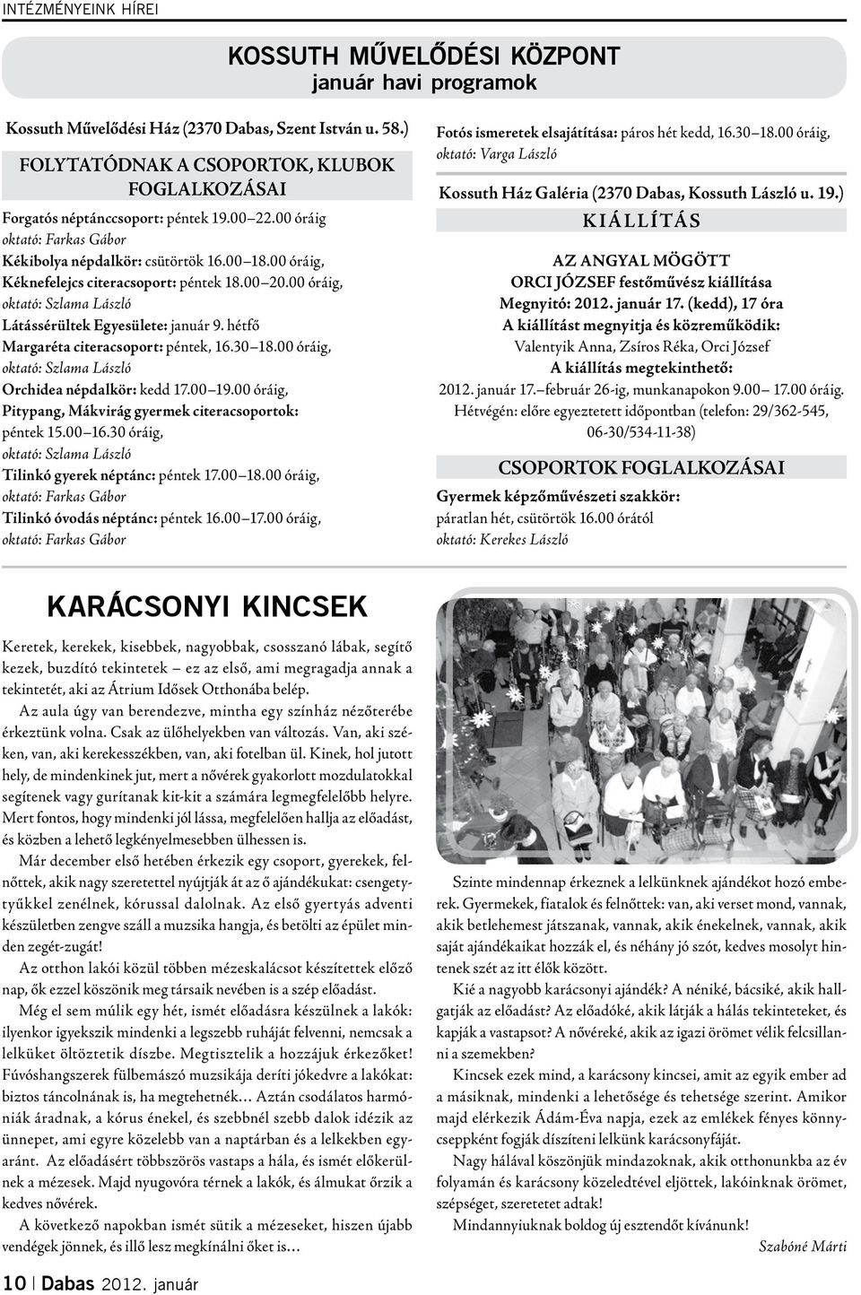 00 óráig, Kéknefelejcs citeracsoport: péntek 18.00 20.00 óráig, oktató: Szlama László Látássérültek Egyesülete: január 9. hétfő Margaréta citeracsoport: péntek, 16.30 18.