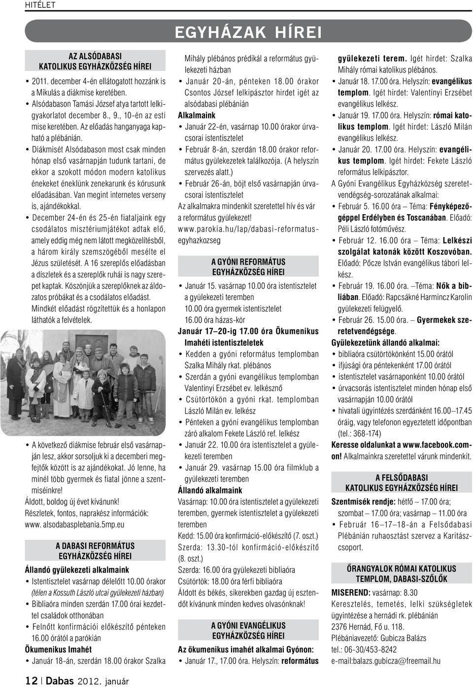 Diákmisét Alsódabason most csak minden hónap első vasárnapján tudunk tartani, de ekkor a szokott módon modern katolikus énekeket éneklünk zenekarunk és kórusunk előadásában.