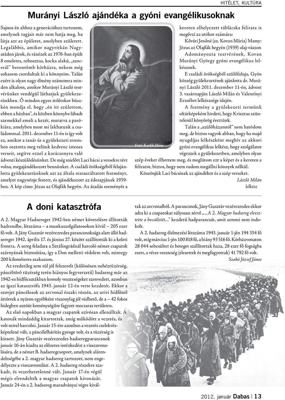 Talán ezért is olyan nagy élmény számomra minden alkalom, amikor Murányi László testvérünket vendégül láthatjuk gyülekezetünkben.