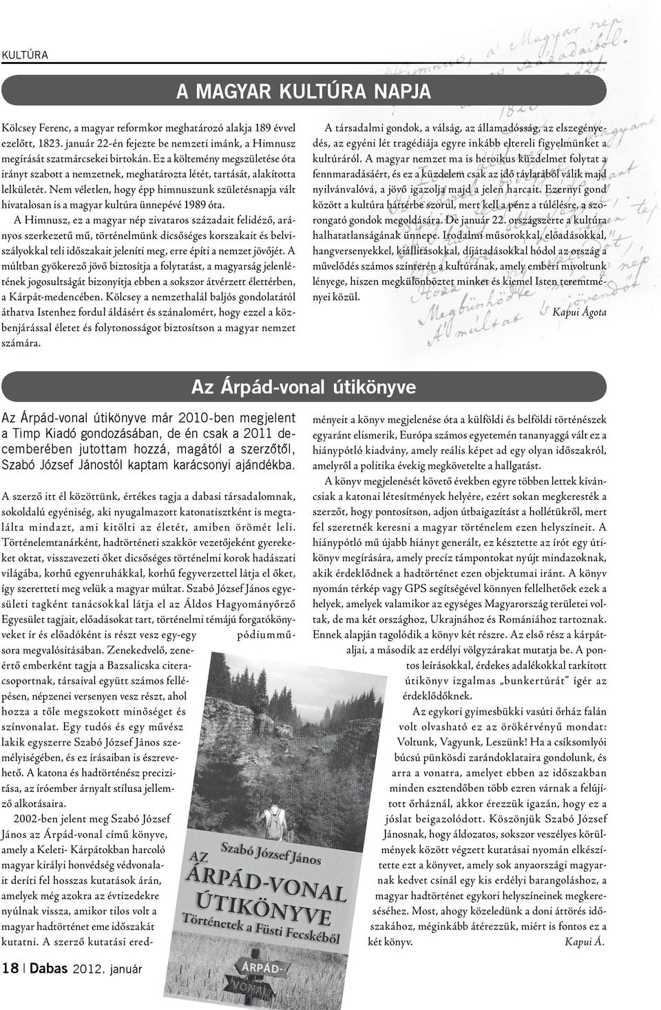 Nem véletlen, hogy épp himnuszunk születésnapja vált hivatalosan is a magyar kultúra ünnepévé 1989 óta.