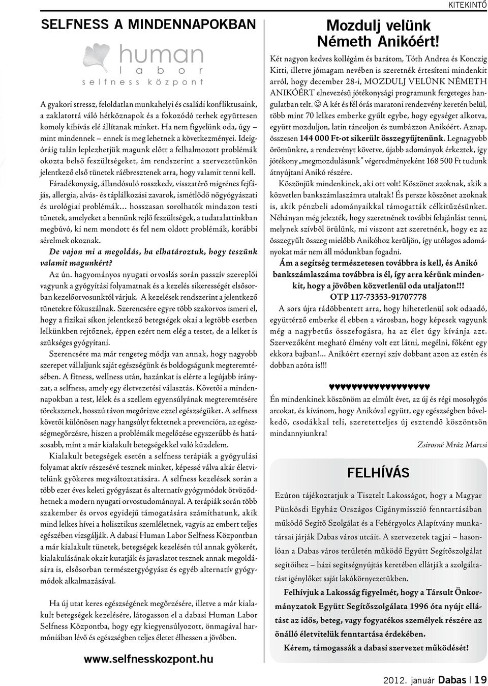 Ideigóráig talán leplezhetjük magunk előtt a felhalmozott problémák okozta belső feszültségeket, ám rendszerint a szervezetünkön jelentkező első tünetek ráébresztenek arra, hogy valamit tenni kell.