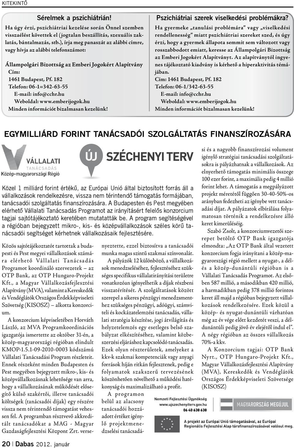 hu Weboldal: www.emberijogok.hu Minden információt bizalmasan kezelünk! Pszichiátriai szerek viselkedési problémákra?
