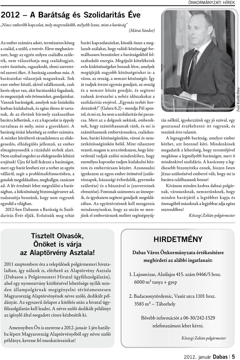 A barátainkat választjuk magunknak. Sok ezer ember közül, akivel találkozunk, csak kevés olyan van, akit barátunkká fogadunk, és megosztjuk vele örömeinket, gondjainkat.