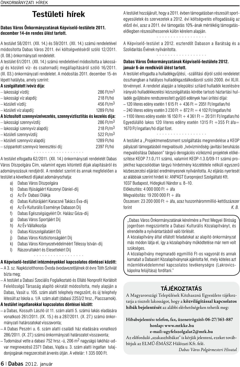 ) számú rendeletével módosította a lakossági és közületi víz- és csatornadíj megállapításáról szóló 16/2011. (III. 03.) önkormányzati rendeletet. A módosítás 2011.