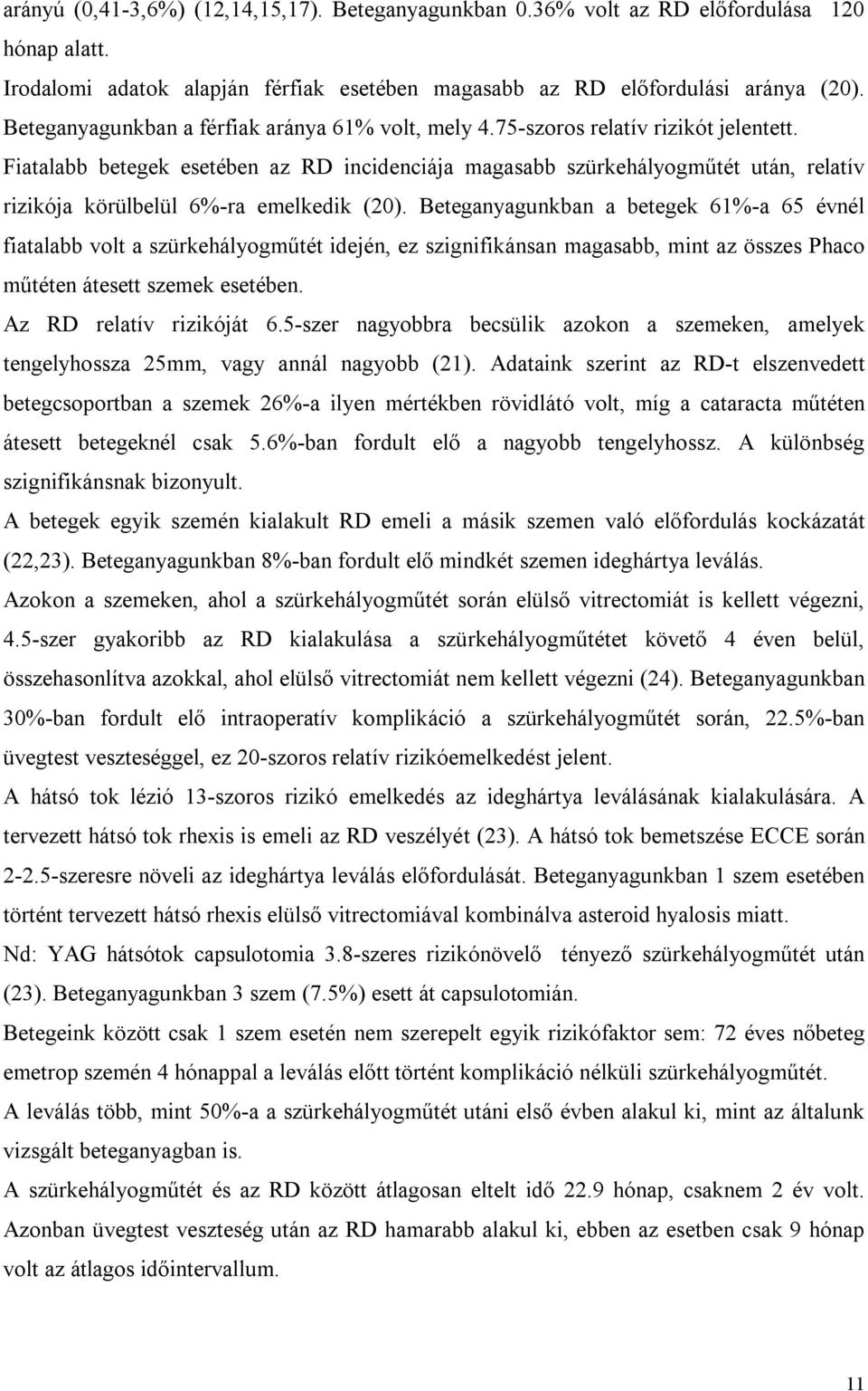 Fiatalabb betegek esetében az RD incidenciája magasabb szürkehályogműtét után, relatív rizikója körülbelül 6%-ra emelkedik (20).