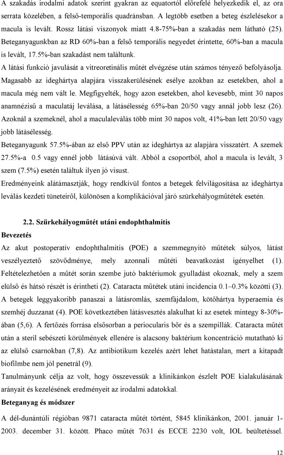 5%-ban szakadást nem találtunk. A látási funkció javulását a vitreoretinális műtét elvégzése után számos tényező befolyásolja.