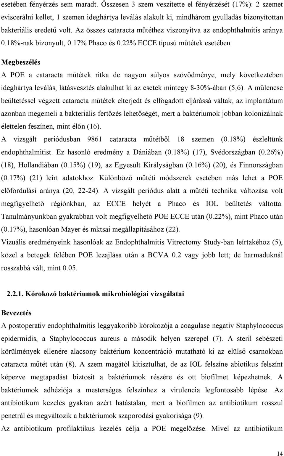 Az összes cataracta műtéthez viszonyítva az endophthalmitis aránya 0.18%-nak bizonyult, 0.17% Phaco és 0.22% ECCE típusú műtétek esetében.