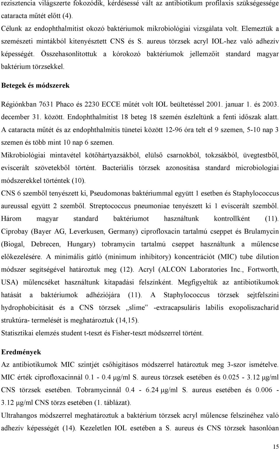 Összehasonlítottuk a kórokozó baktériumok jellemzőit standard magyar baktérium törzsekkel. Betegek és módszerek Régiónkban 7631 Phaco és 2230 ECCE műtét volt IOL beültetéssel 2001. januar 1. és 2003.
