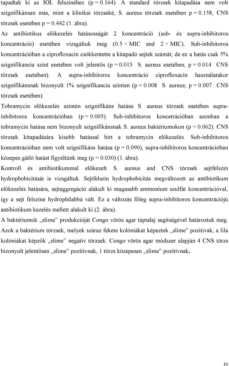 Sub-inhibitoros koncentrációban a ciprofloxacin csökkentette a kitapadó sejtek számát; de ez a hatás csak 5% szignifikancia szint esetében volt jelentős (p = 0.015 S. aureus esetében; p = 0.