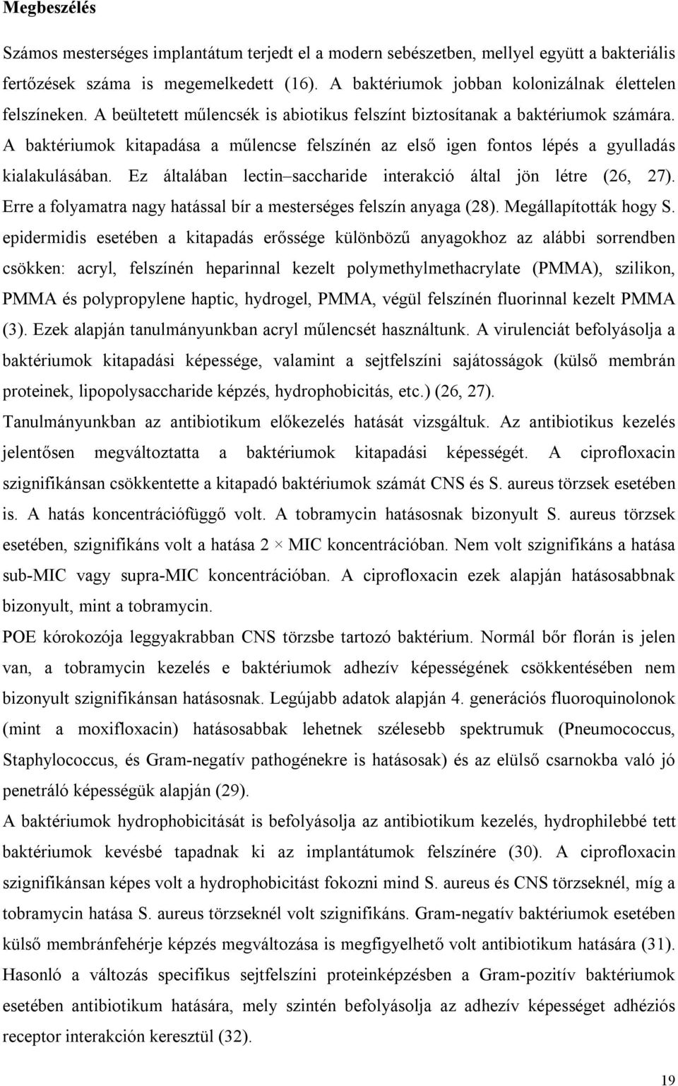 A baktériumok kitapadása a műlencse felszínén az első igen fontos lépés a gyulladás kialakulásában. Ez általában lectin saccharide interakció által jön létre (26, 27).