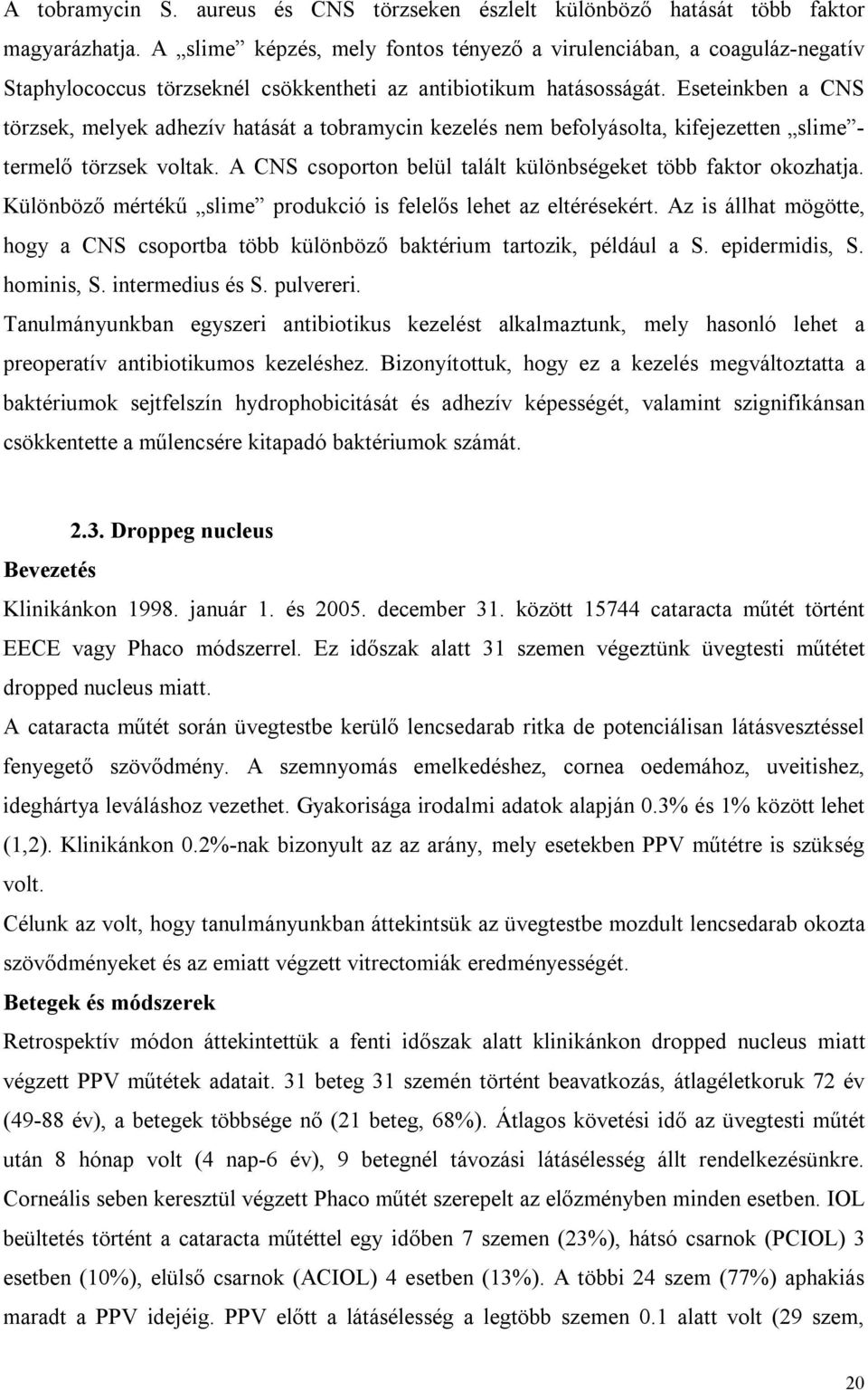 Eseteinkben a CNS törzsek, melyek adhezív hatását a tobramycin kezelés nem befolyásolta, kifejezetten slime - termelő törzsek voltak. A CNS csoporton belül talált különbségeket több faktor okozhatja.