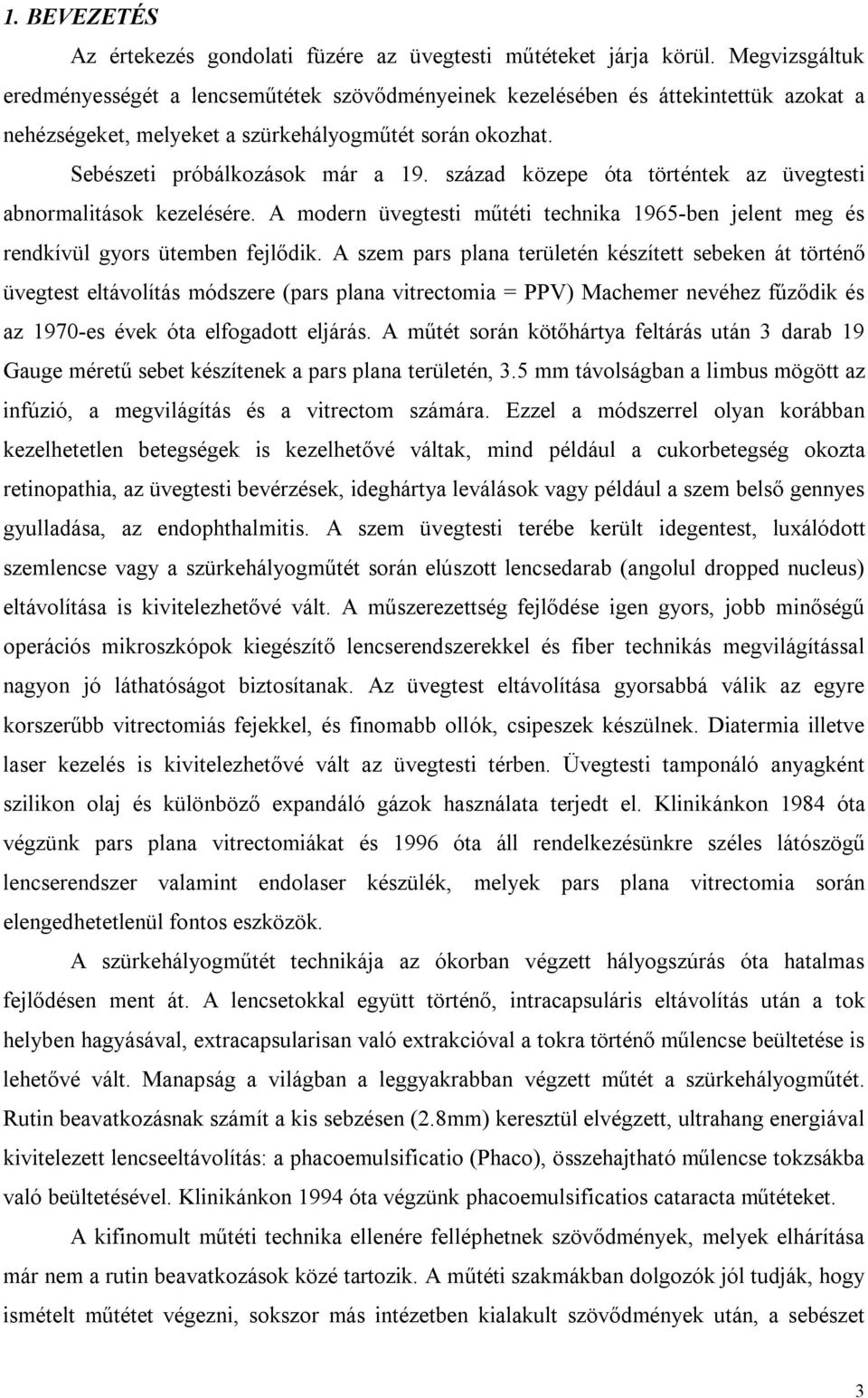 század közepe óta történtek az üvegtesti abnormalitások kezelésére. A modern üvegtesti műtéti technika 1965-ben jelent meg és rendkívül gyors ütemben fejlődik.
