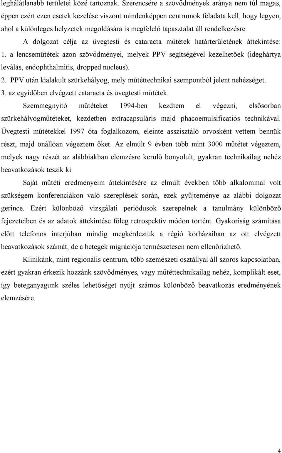 tapasztalat áll rendelkezésre. A dolgozat célja az üvegtesti és cataracta műtétek határterületének áttekintése: 1.