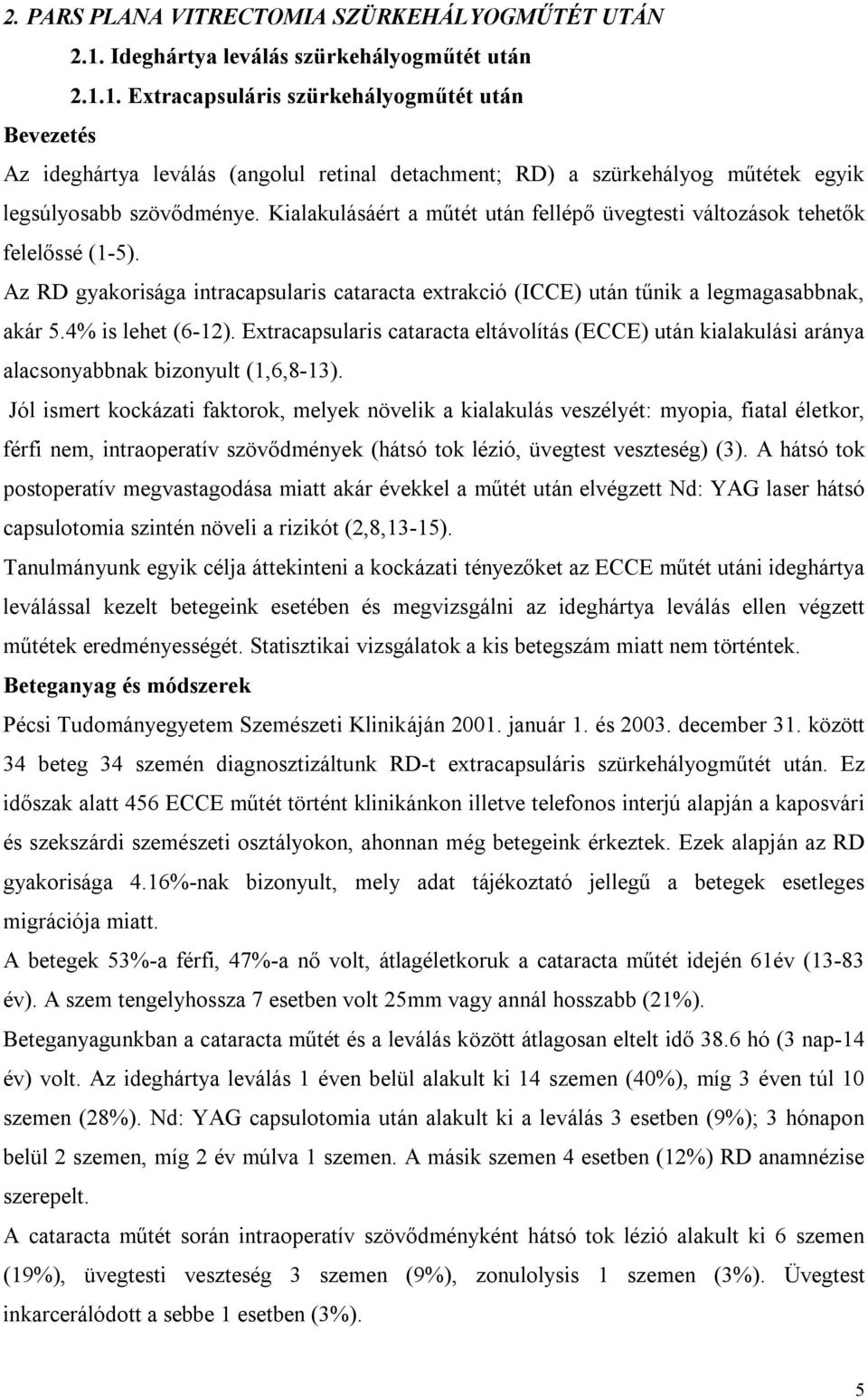 1. Extracapsuláris szürkehályogműtét után Bevezetés Az ideghártya leválás (angolul retinal detachment; RD) a szürkehályog műtétek egyik legsúlyosabb szövődménye.