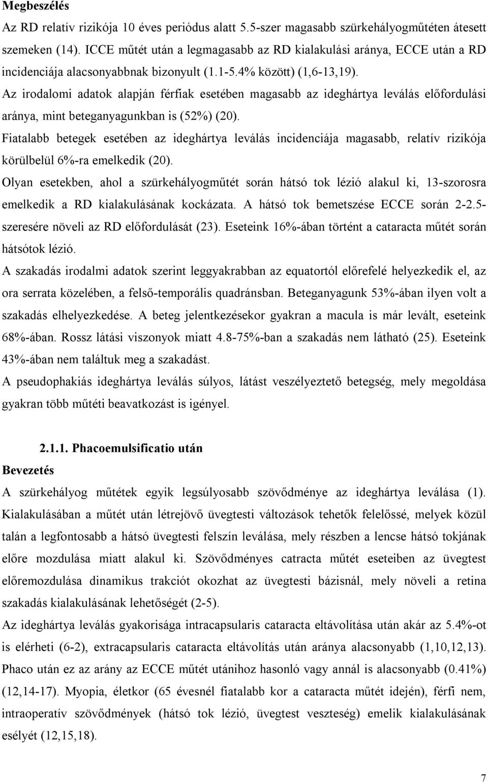 Az irodalomi adatok alapján férfiak esetében magasabb az ideghártya leválás előfordulási aránya, mint beteganyagunkban is (52%) (20).