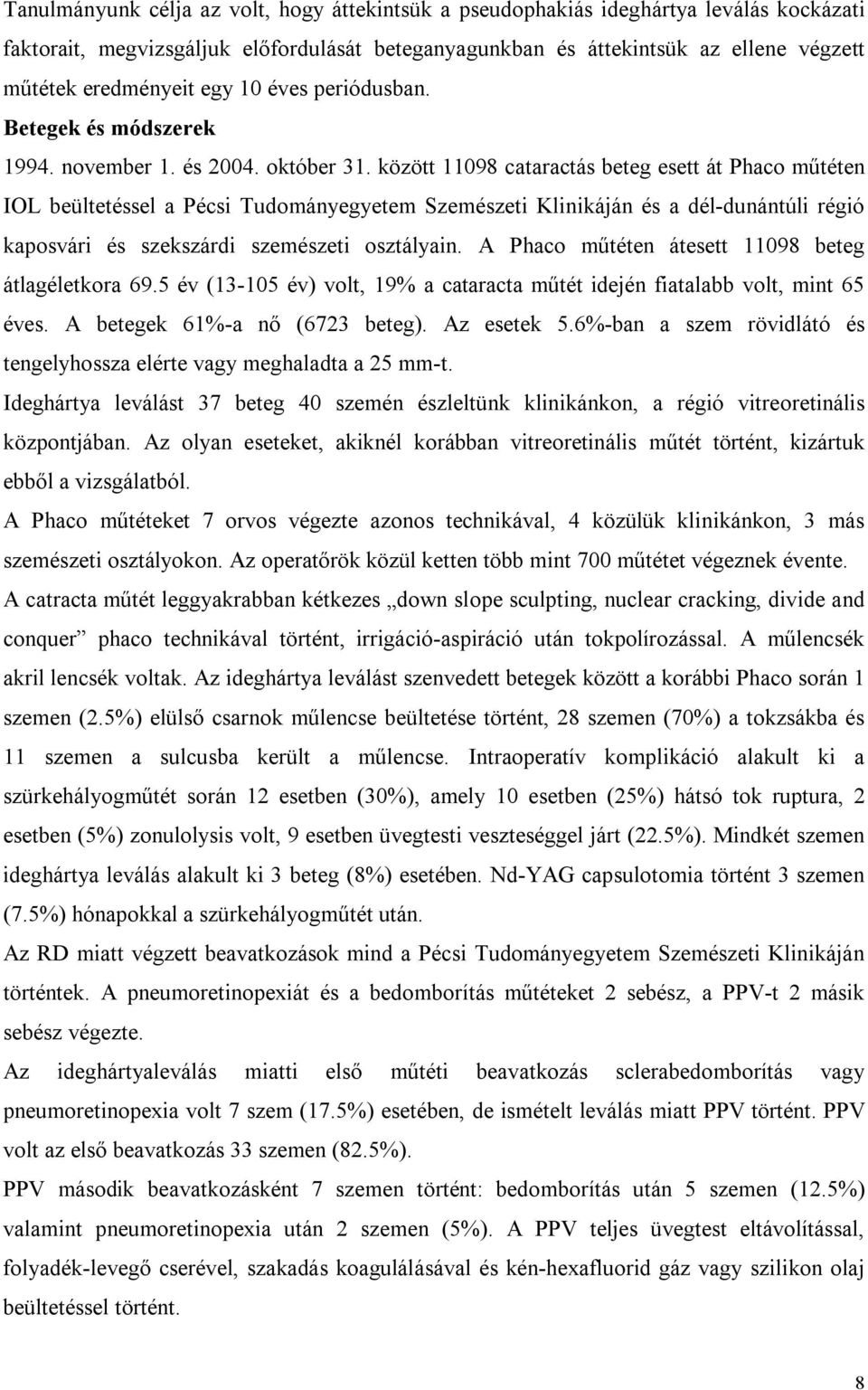 között 11098 cataractás beteg esett át Phaco műtéten IOL beültetéssel a Pécsi Tudományegyetem Szemészeti Klinikáján és a dél-dunántúli régió kaposvári és szekszárdi szemészeti osztályain.