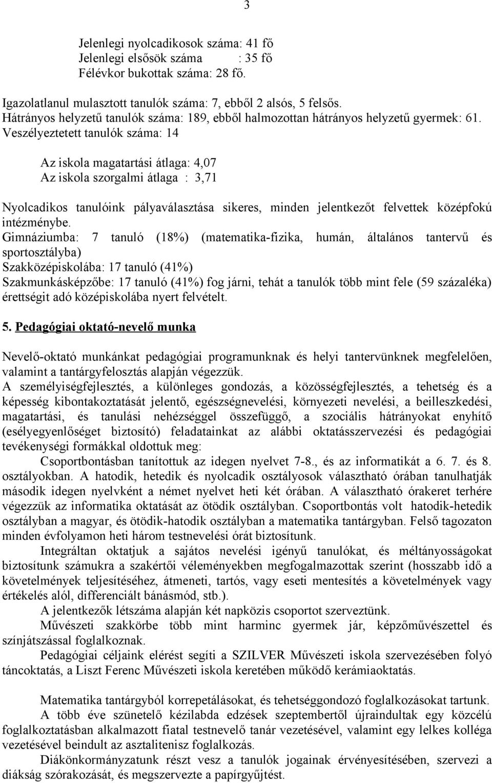 Veszélyeztetett tanulók száma: 14 Az iskola magatartási átlaga: 4,07 Az iskola szorgalmi átlaga : 3,71 Nyolcadikos tanulóink pályaválasztása sikeres, minden jelentkezőt felvettek középfokú