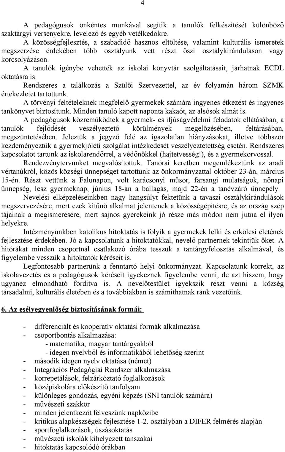 A tanulók igénybe vehették az iskolai könyvtár szolgáltatásait, járhatnak ECDL oktatásra is. Rendszeres a találkozás a Szülői Szervezettel, az év folyamán három SZMK értekezletet tartottunk.