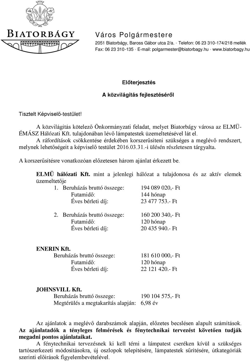 tulajdonában lévő lámpatestek üzemeltetésével lát el. A ráfordítások csökkentése érdekében korszerűsíteni szükséges a meglévő rendszert, melynek lehetőségeit a képviselő testület 2016.03.31.