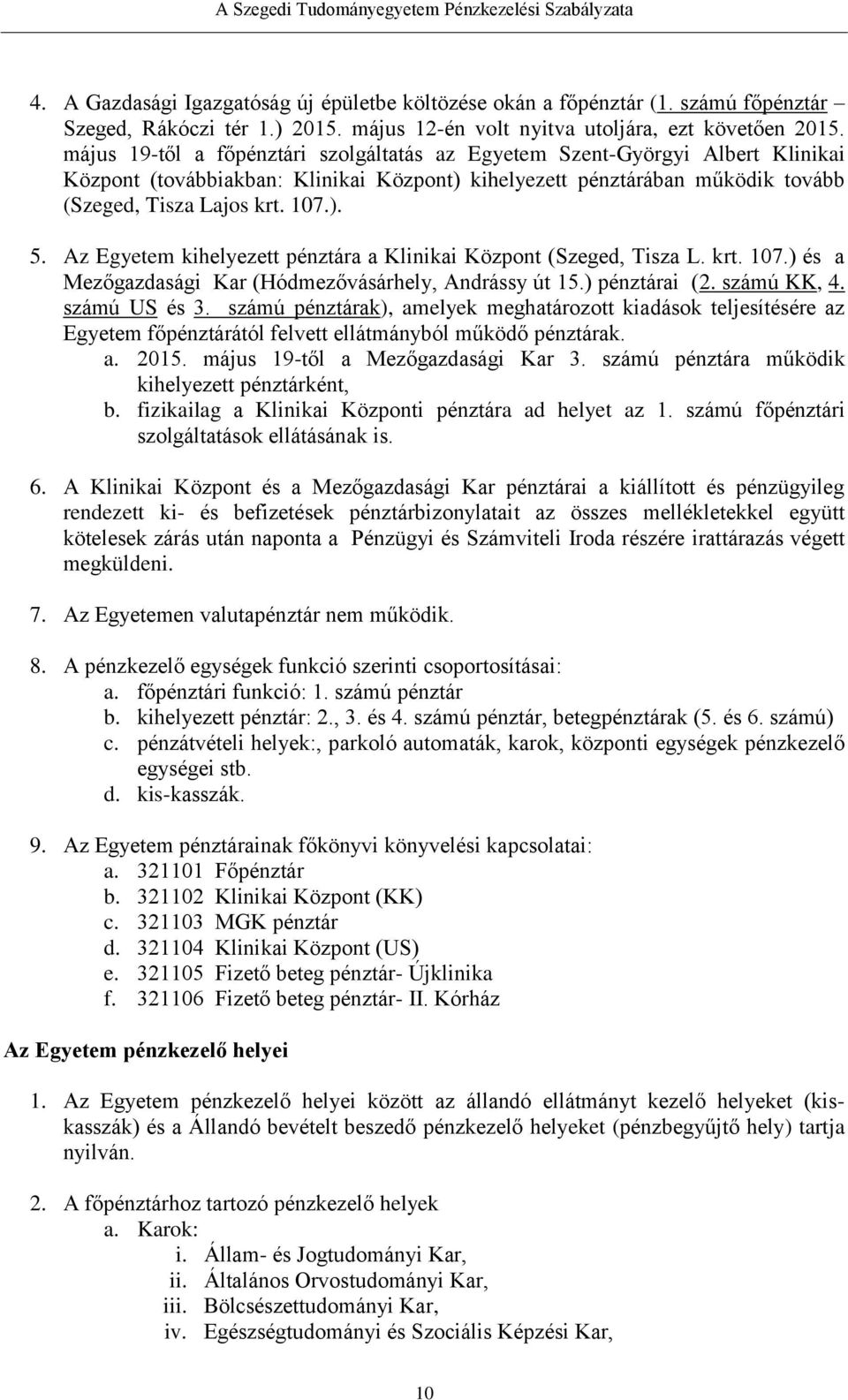 Az Egyetem kihelyezett pénztára a Klinikai Központ (Szeged, Tisza L. krt. 107.) és a Mezőgazdasági Kar (Hódmezővásárhely, Andrássy út 15.) pénztárai (2. számú KK, 4. számú US és 3.