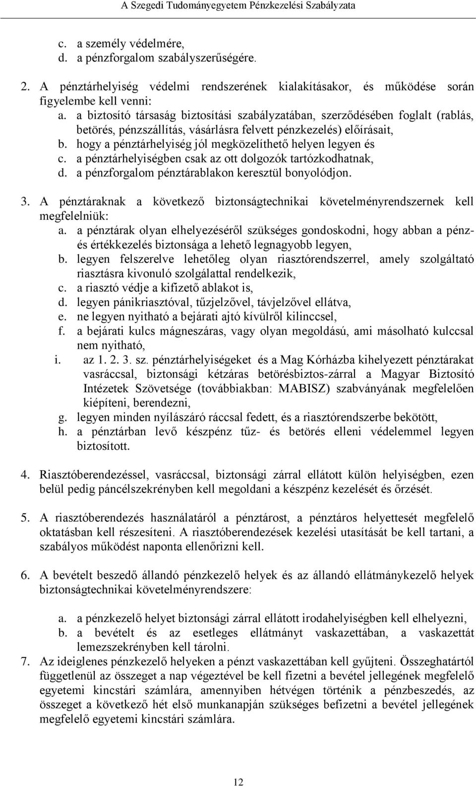 hogy a pénztárhelyiség jól megközelíthető helyen legyen és c. a pénztárhelyiségben csak az ott dolgozók tartózkodhatnak, d. a pénzforgalom pénztárablakon keresztül bonyolódjon. 3.