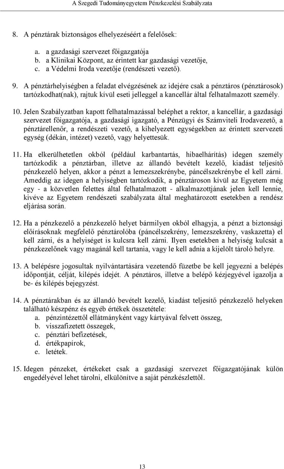 Jelen Szabályzatban kapott felhatalmazással beléphet a rektor, a kancellár, a gazdasági szervezet főigazgatója, a gazdasági igazgató, a Pénzügyi és Számviteli Irodavezető, a pénztárellenőr, a