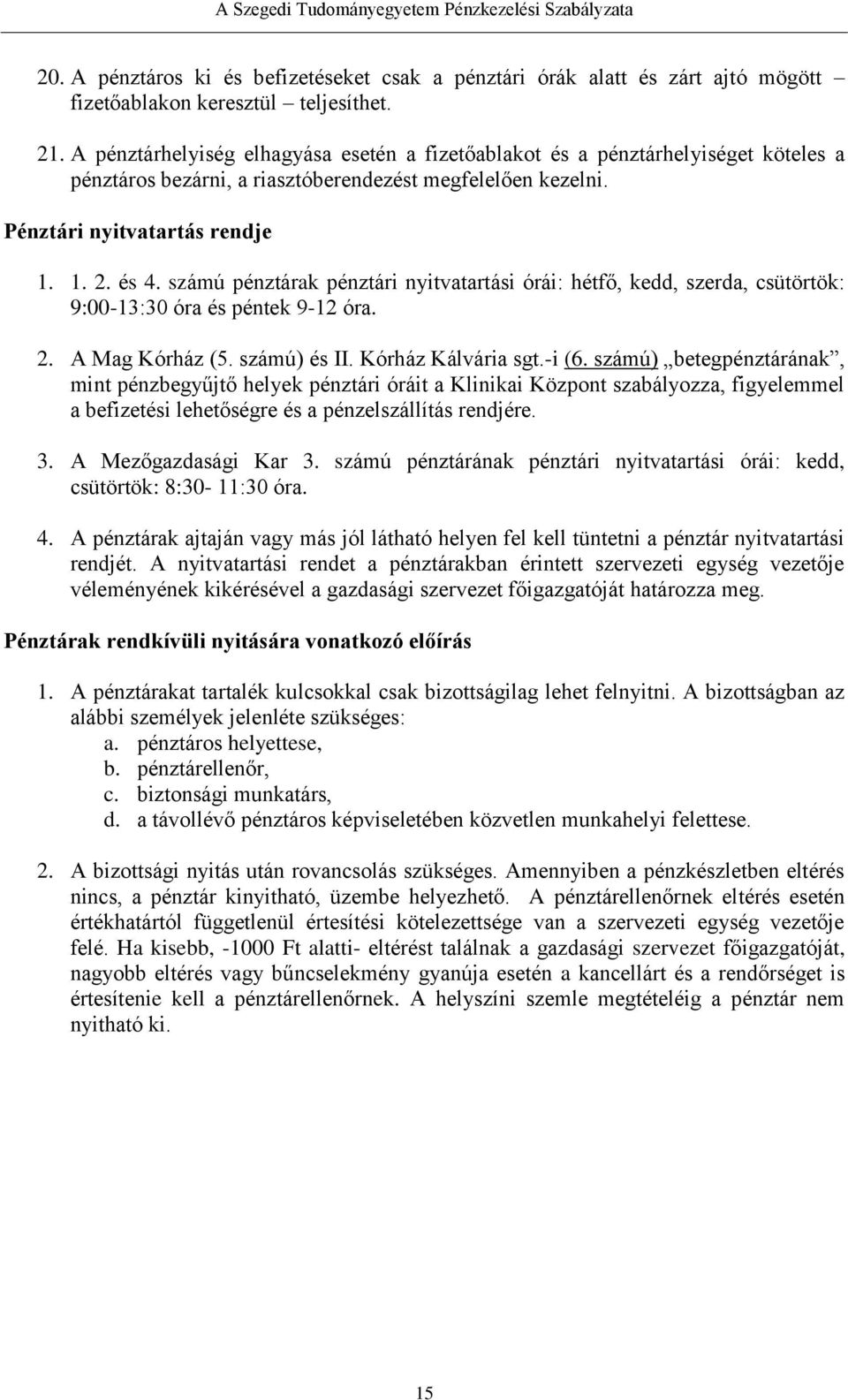 számú pénztárak pénztári nyitvatartási órái: hétfő, kedd, szerda, csütörtök: 9:00-13:30 óra és péntek 9-12 óra. 2. A Mag Kórház (5. számú) és II. Kórház Kálvária sgt.-i (6.