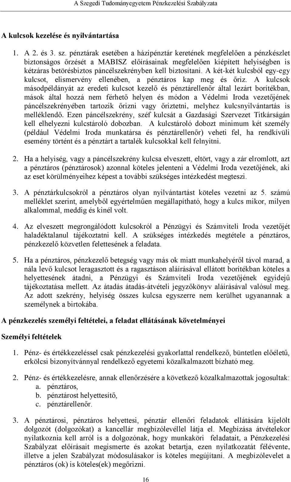 biztosítani. A két-két kulcsból egy-egy kulcsot, elismervény ellenében, a pénztáros kap meg és őriz.