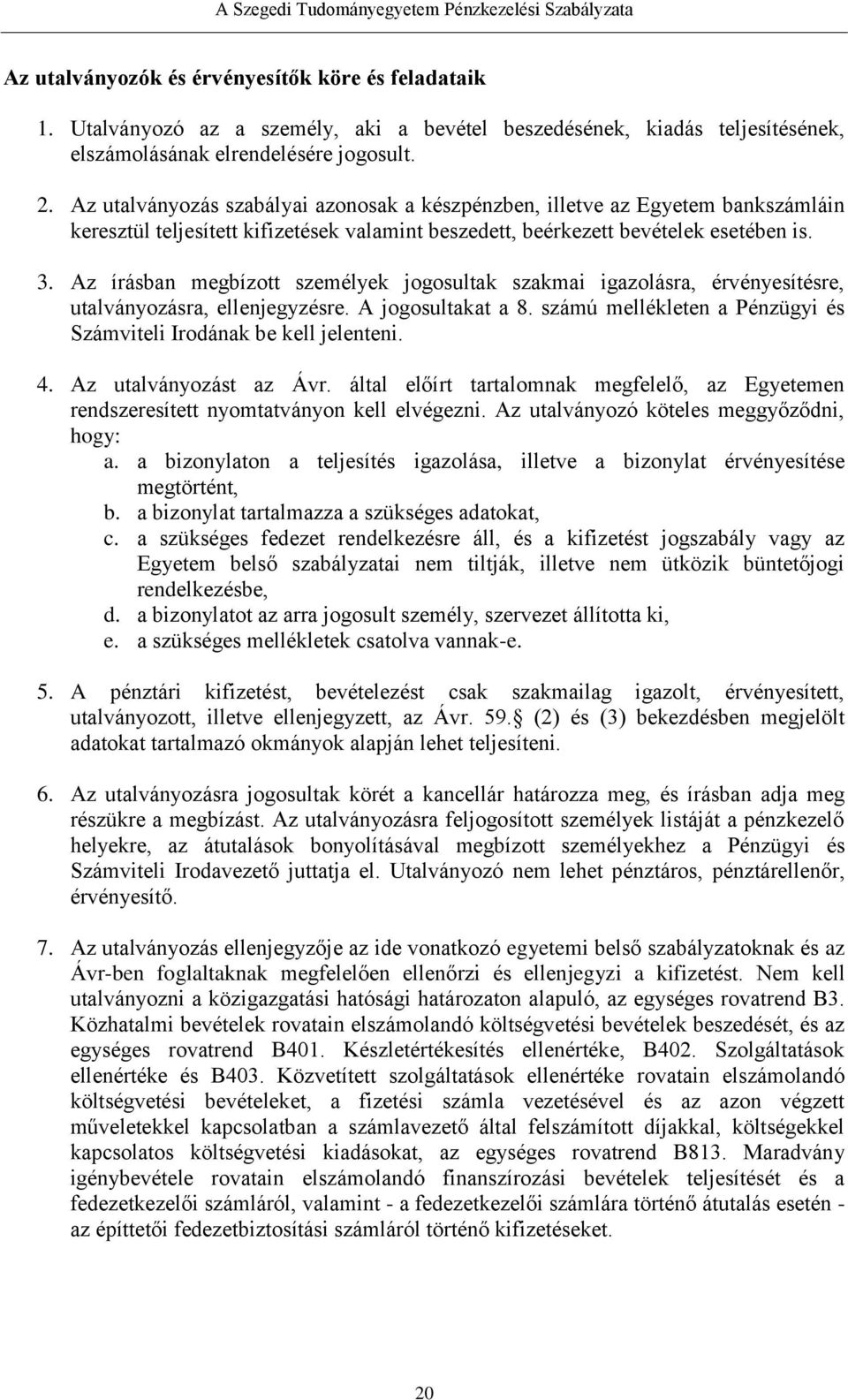 Az írásban megbízott személyek jogosultak szakmai igazolásra, érvényesítésre, utalványozásra, ellenjegyzésre. A jogosultakat a 8. számú mellékleten a Pénzügyi és Számviteli Irodának be kell jelenteni.