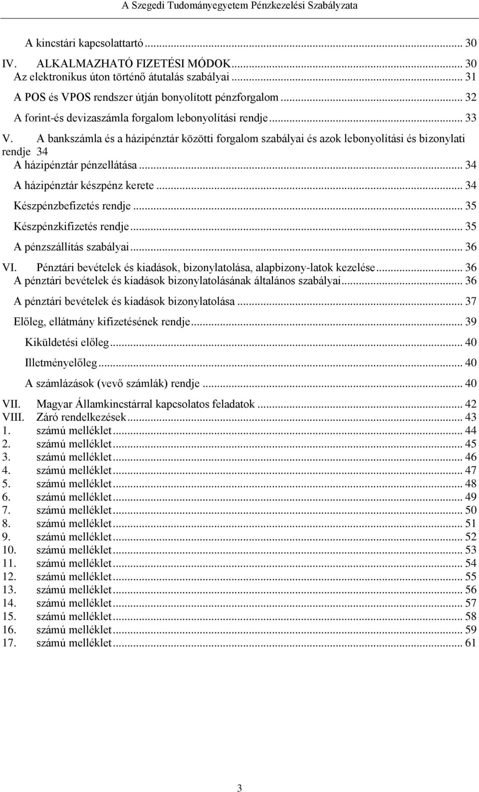 .. 34 A házipénztár készpénz kerete... 34 Készpénzbefizetés rendje... 35 Készpénzkifizetés rendje... 35 A pénzszállítás szabályai... 36 VI.