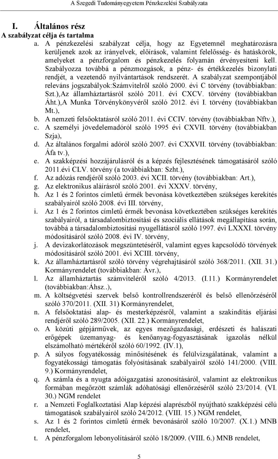 érvényesíteni kell. Szabályozza továbbá a pénzmozgások, a pénz- és értékkezelés bizonylati rendjét, a vezetendő nyilvántartások rendszerét.