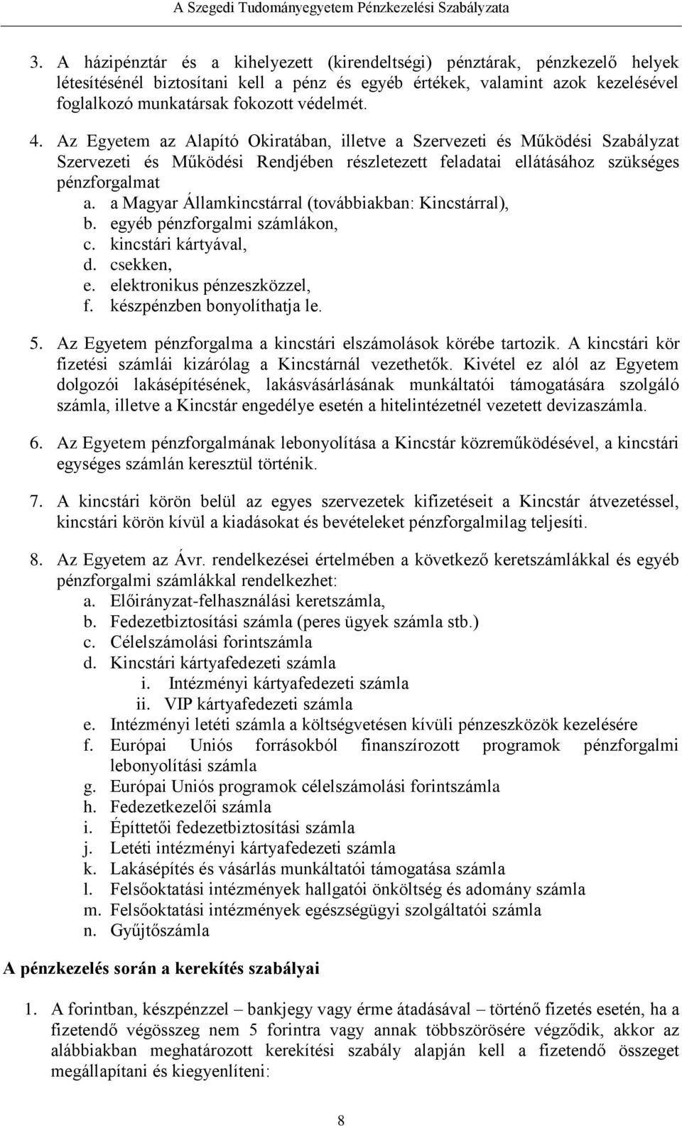 a Magyar Államkincstárral (továbbiakban: Kincstárral), b. egyéb pénzforgalmi számlákon, c. kincstári kártyával, d. csekken, e. elektronikus pénzeszközzel, f. készpénzben bonyolíthatja le. 5.