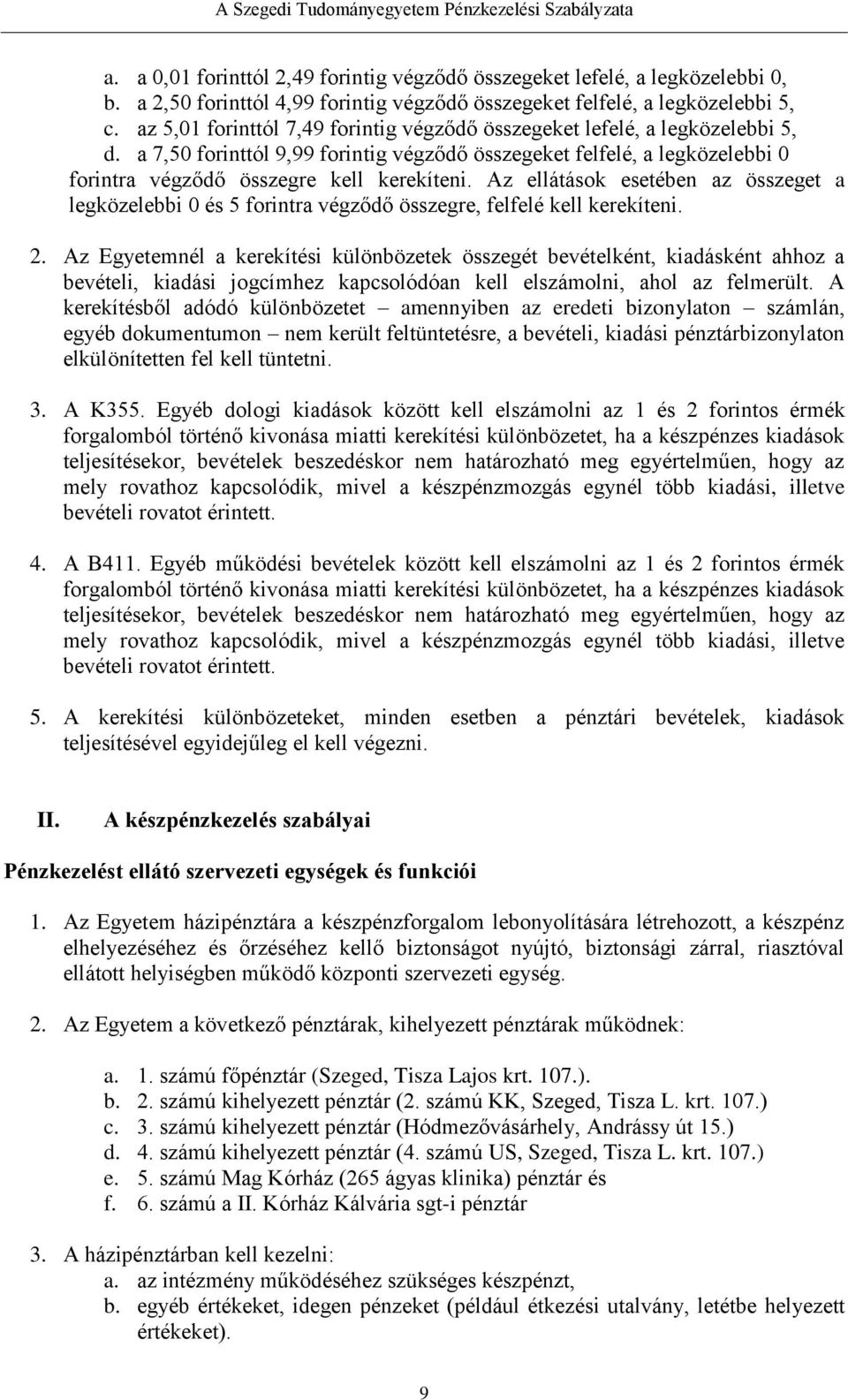 Az ellátások esetében az összeget a legközelebbi 0 és 5 forintra végződő összegre, felfelé kell kerekíteni. 2.