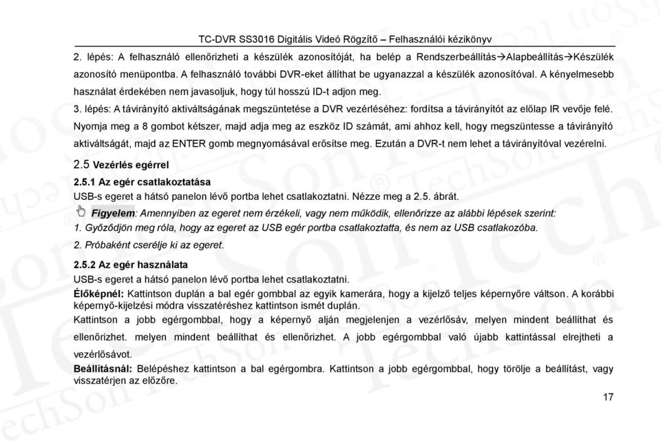 lépés: A távirányító aktiváltságának megszüntetése a DVR vezérléséhez: fordítsa a távirányítót az előlap IR vevője felé.