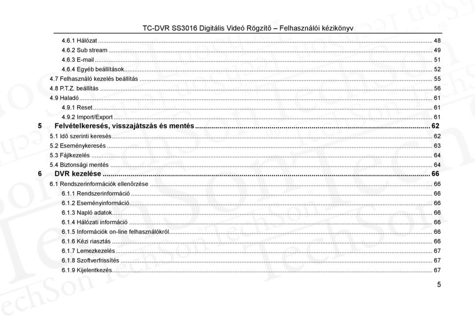 4 Biztonsági mentés... 64 6 DVR kezelése... 66 6.1 Rendszerinformációk ellenőrzése... 66 6.1.1 Rendszerinformáció... 66 6.1.2 Eseményinformáció... 66 6.1.3 Napló adatok... 66 6.1.4 Hálózati információ.