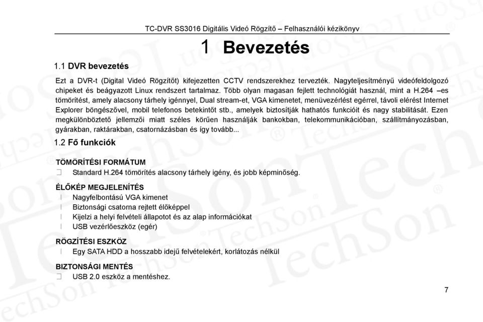 264 es tömörítést, amely alacsony tárhely igénnyel, Dual stream-et, VGA kimenetet, menüvezérlést egérrel, távoli elérést Internet Explorer böngészővel, mobil telefonos betekintőt stb.