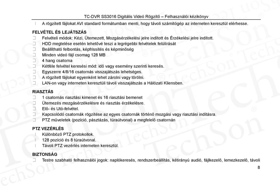 HDD megtelése esetén lehetővé teszi a legrégebbi felvételek felülírását Beállítható felbontás, képfrissítés és képminőség Minden videó fájl csomag 128 MB 4 hang csatorna Kétféle felvétel keresési