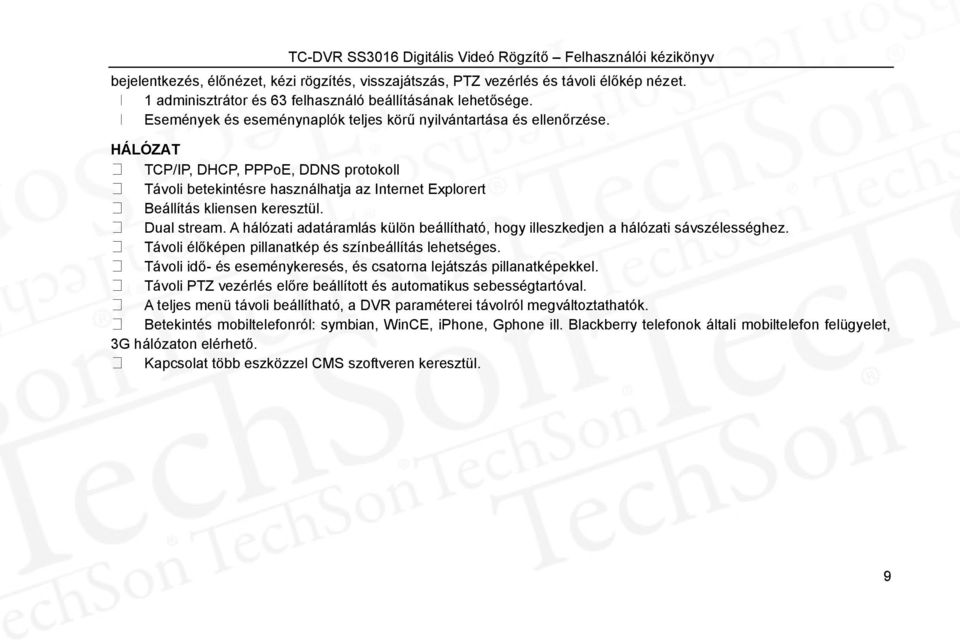 Dual stream. A hálózati adatáramlás külön beállítható, hogy illeszkedjen a hálózati sávszélességhez. Távoli élőképen pillanatkép és színbeállítás lehetséges.