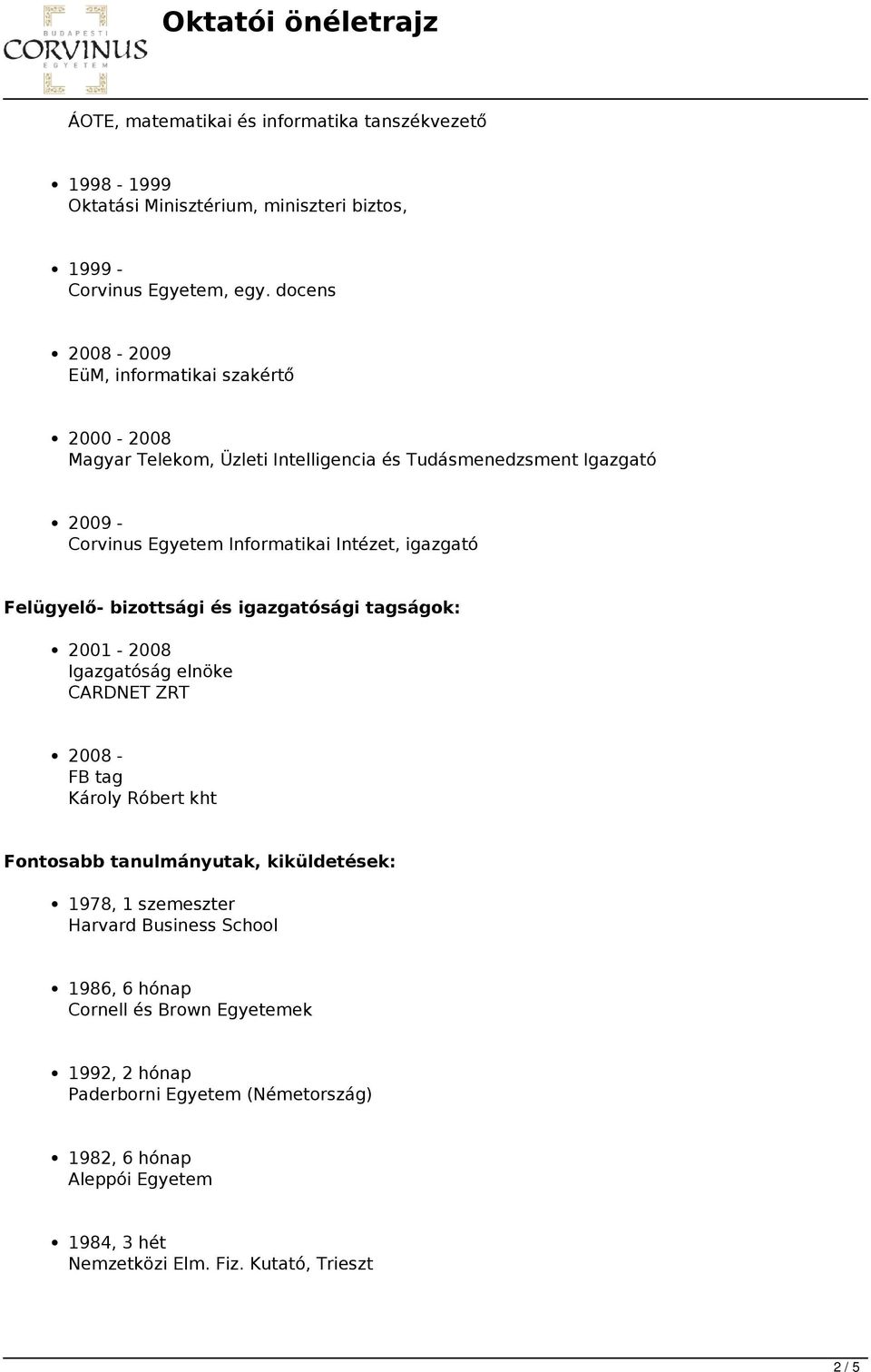 igazgató Felügyelő- bizottsági és igazgatósági tagságok: 2001-2008 Igazgatóság elnöke CARDNET ZRT 2008 - FB tag Károly Róbert kht Fontosabb tanulmányutak, kiküldetések: