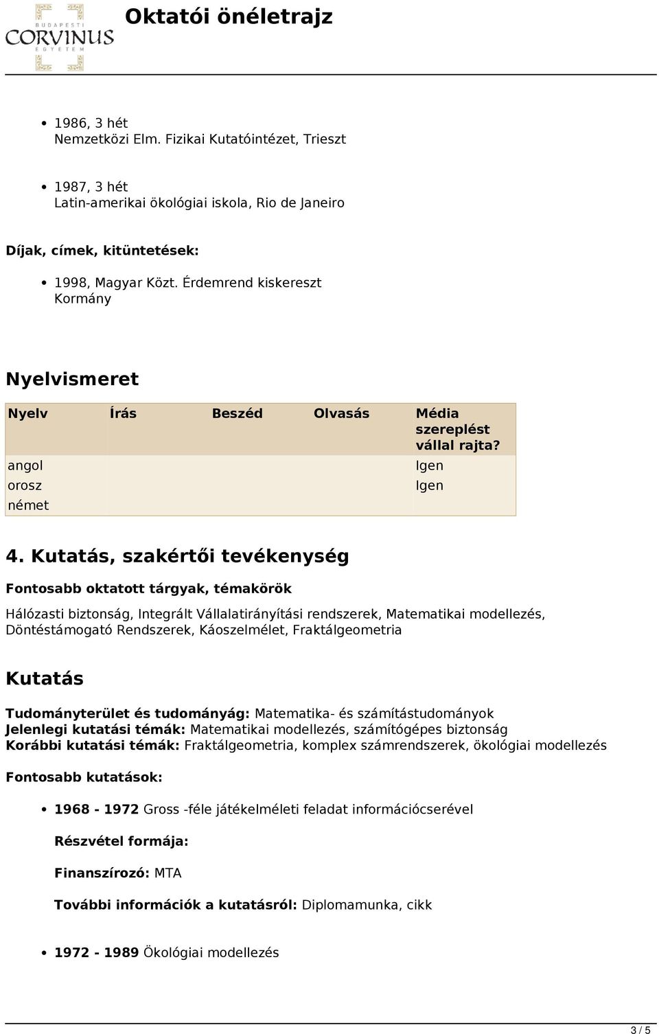 Kutatás, szakértői tevékenység Fontosabb oktatott tárgyak, témakörök Hálózasti biztonság, Integrált Vállalatirányítási rendszerek, Matematikai modellezés, Döntéstámogató Rendszerek, Káoszelmélet,