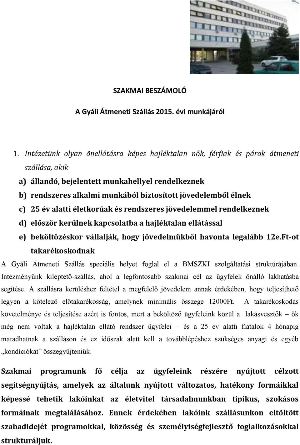 élnek c) 25 év alatti életkorúak és rendszeres jövedelemmel rendelkeznek d) először kerülnek kapcsolatba a hajléktalan ellátással e) beköltözéskor vállalják, hogy jövedelmükből havonta legalább 12e.