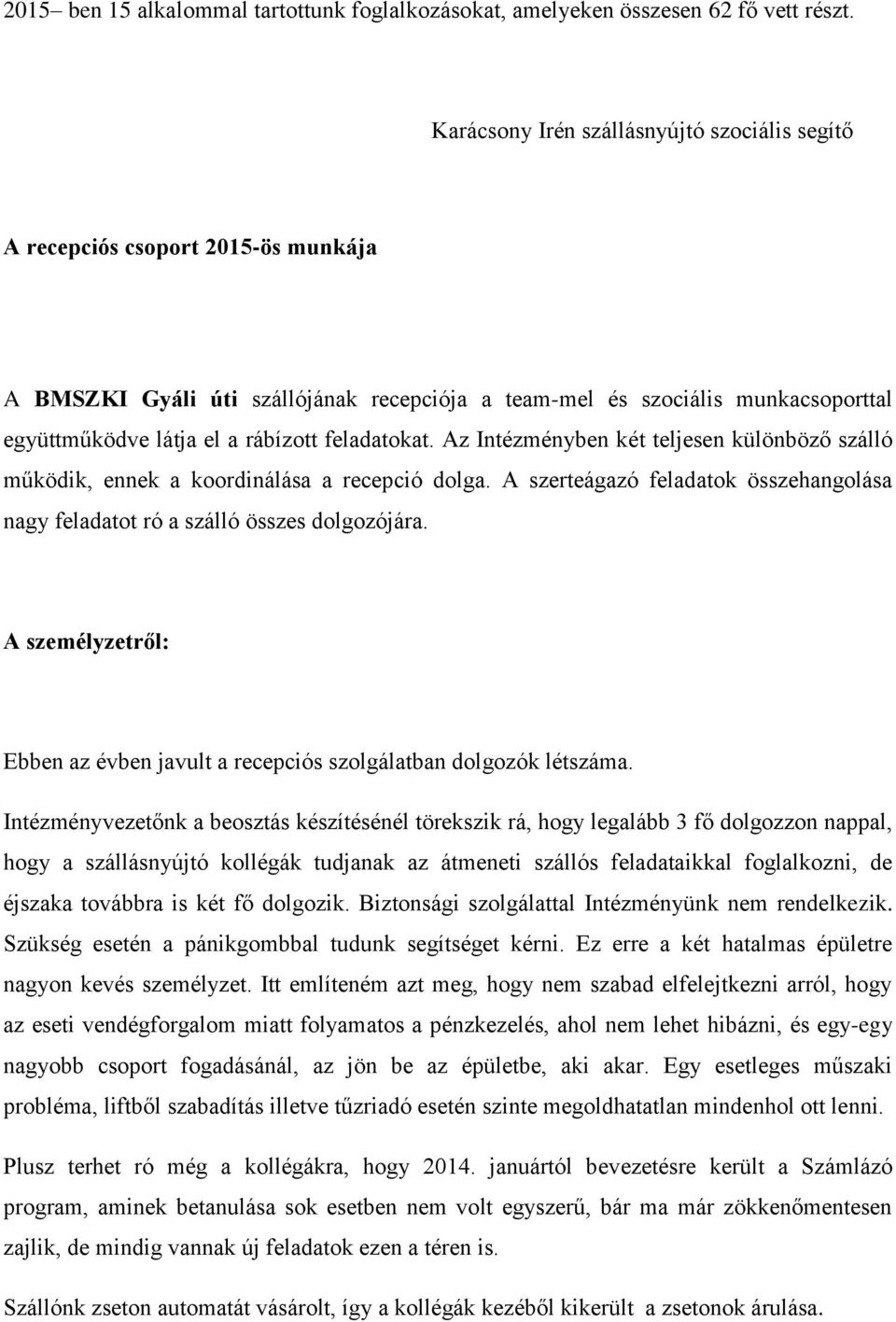 feladatokat. Az Intézményben két teljesen különböző szálló működik, ennek a koordinálása a recepció dolga. A szerteágazó feladatok összehangolása nagy feladatot ró a szálló összes dolgozójára.