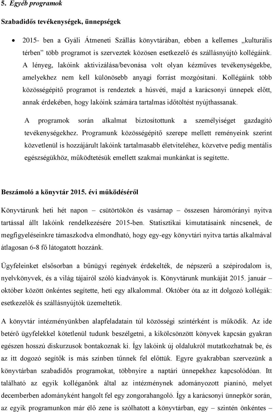 Kollégáink több közösségépítő programot is rendeztek a húsvéti, majd a karácsonyi ünnepek előtt, annak érdekében, hogy lakóink számára tartalmas időtöltést nyújthassanak.