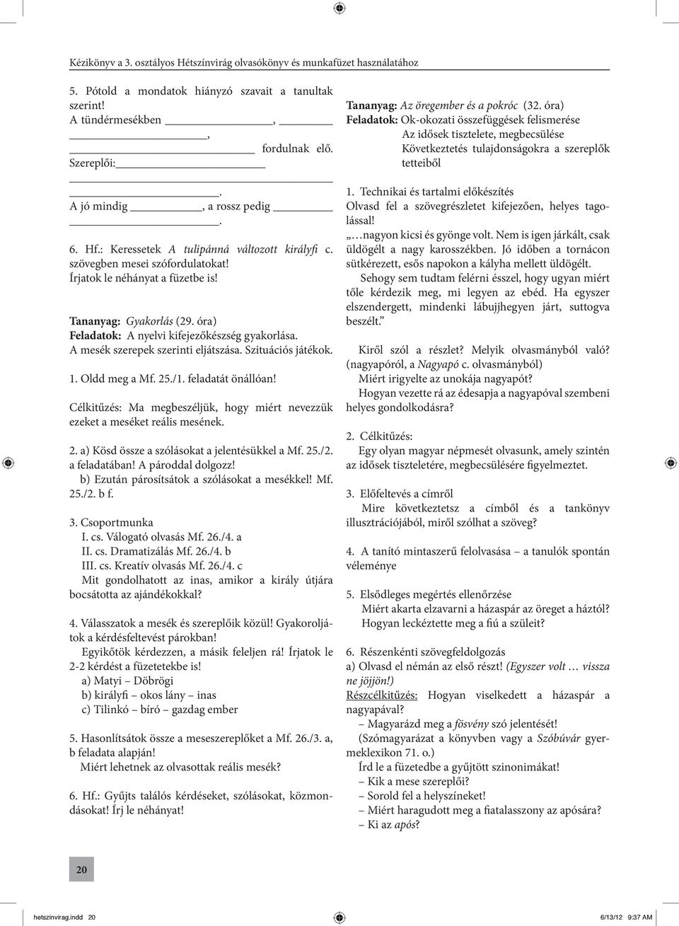 1. Oldd meg a Mf. 25./1. feladatát önállóan! Célkitűzés: Ma megbeszéljük, hogy miért nevezzük ezeket a meséket reális mesének. 2. a) Kösd össze a szólásokat a jelentésükkel a Mf. 25./2. a feladatában!