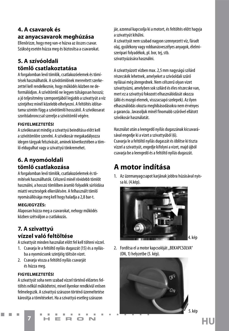 A szívótömlőnek merevített szerkezettel kell rendelkeznie, hogy működés közben ne deformálódjon.