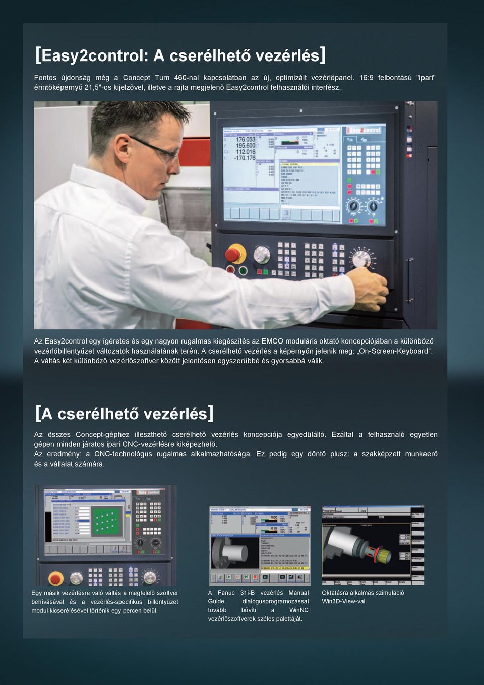 Az Easy2control egy ígéretes és egy nagyon rugalmas kiegészítés az EMCO moduláris oktató koncepciójában a különböző vezérlőbillentyűzet változatok használatának terén.
