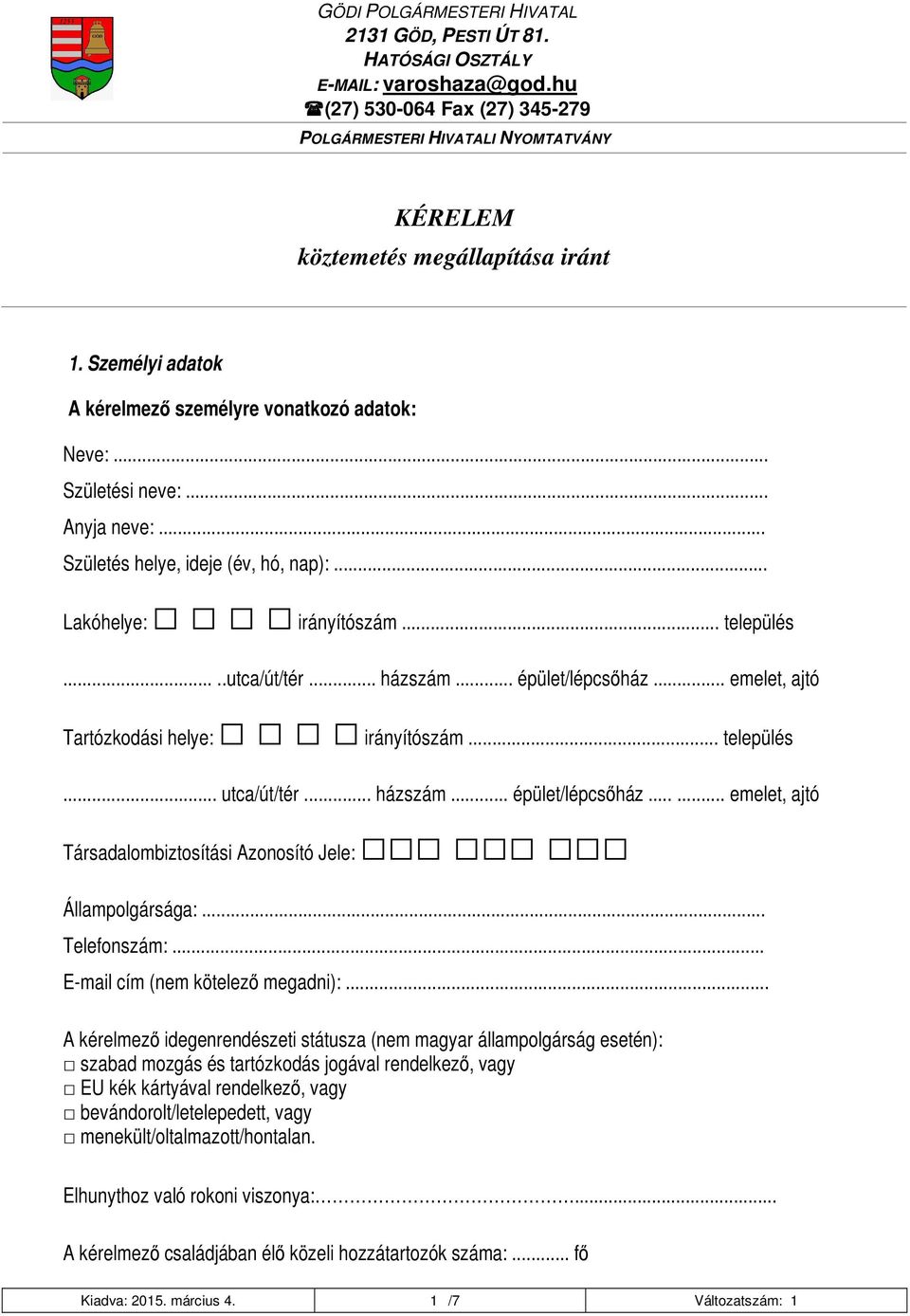 .. házszám... épület/lépcsőház... emelet, ajtó Tartózkodási helye: irányítószám... település... utca/út/tér... házszám... épület/lépcsőház...... emelet, ajtó Társadalombiztosítási Azonosító Jele: Állampolgársága:.