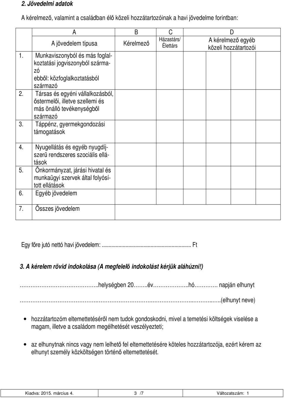 Társas és egyéni vállalkozásból, őstermelői, illetve szellemi és más önálló tevékenységből származó 3. Táppénz, gyermekgondozási támogatások 4.