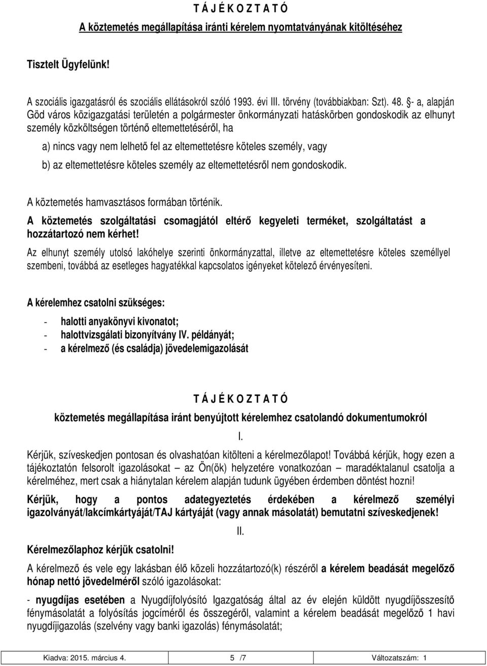 - a, alapján Göd város közigazgatási területén a polgármester önkormányzati hatáskörben gondoskodik az elhunyt személy közköltségen történő eltemettetéséről, ha a) nincs vagy nem lelhető fel az