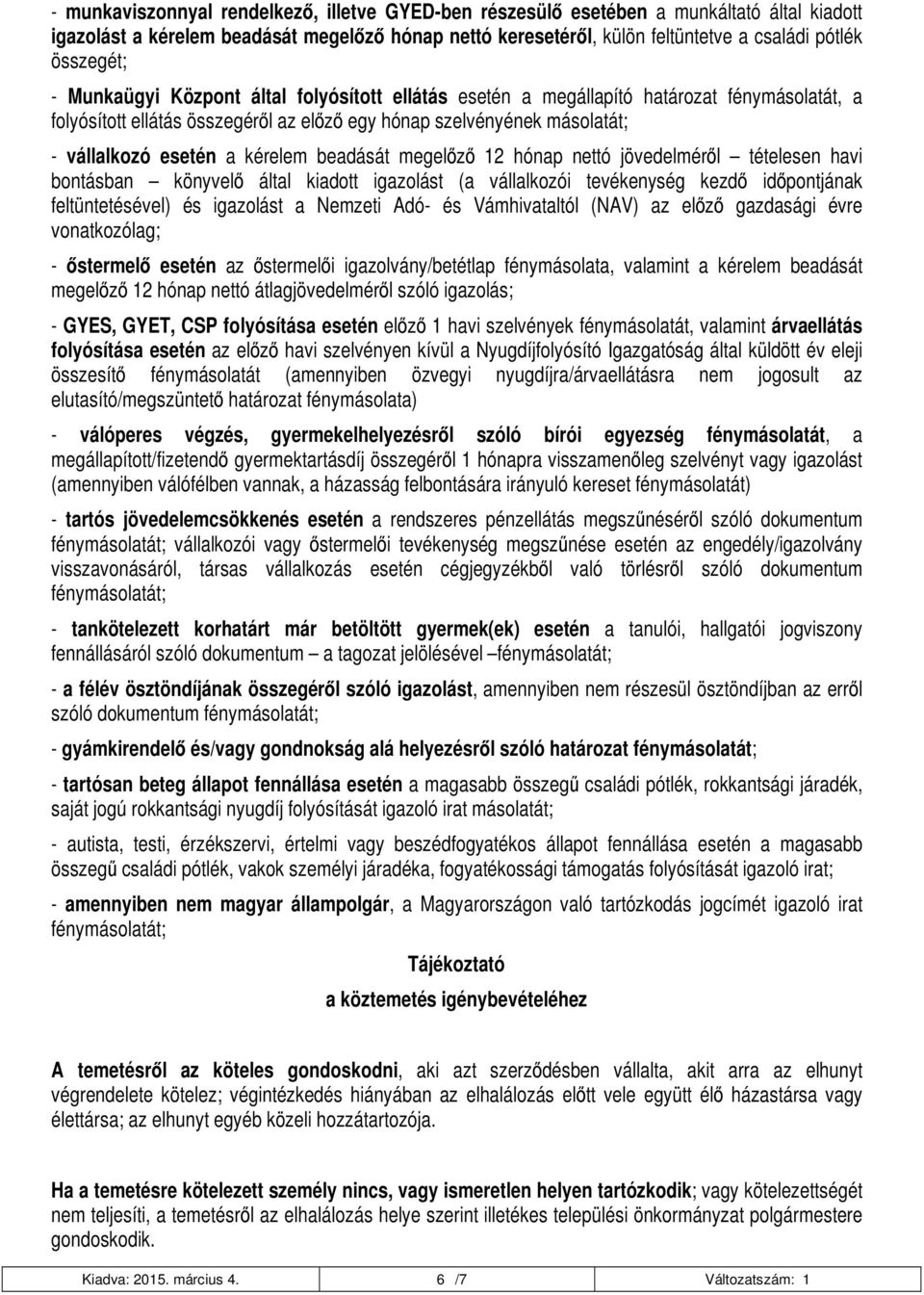 kérelem beadását megelőző 12 hónap nettó jövedelméről tételesen havi bontásban könyvelő által kiadott igazolást (a vállalkozói tevékenység kezdő időpontjának feltüntetésével) és igazolást a Nemzeti